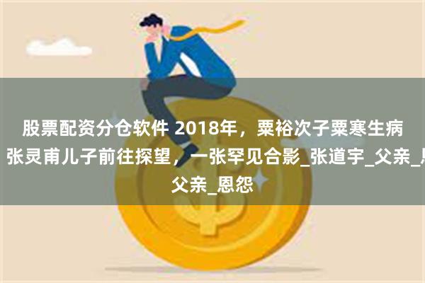 股票配资分仓软件 2018年，粟裕次子粟寒生病重，张灵甫儿子前往探望，一张罕见合影_张道宇_父亲_恩怨